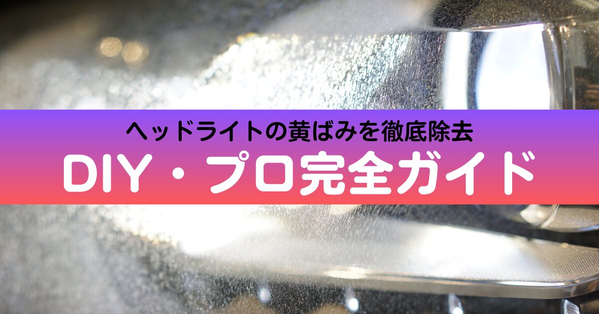 ヘッドライトの黄ばみを徹底除去